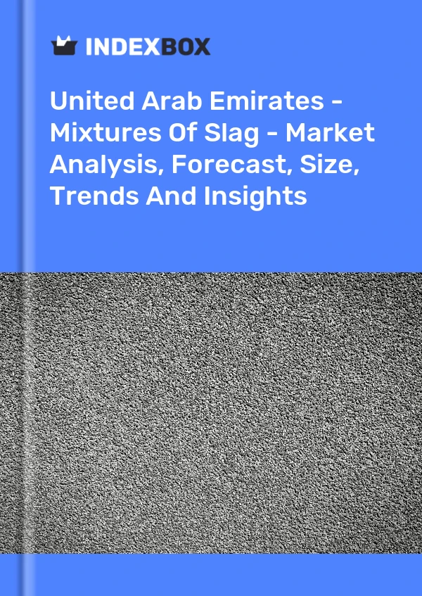 Report United Arab Emirates - Mixtures of Slag - Market Analysis, Forecast, Size, Trends and Insights for 499$
