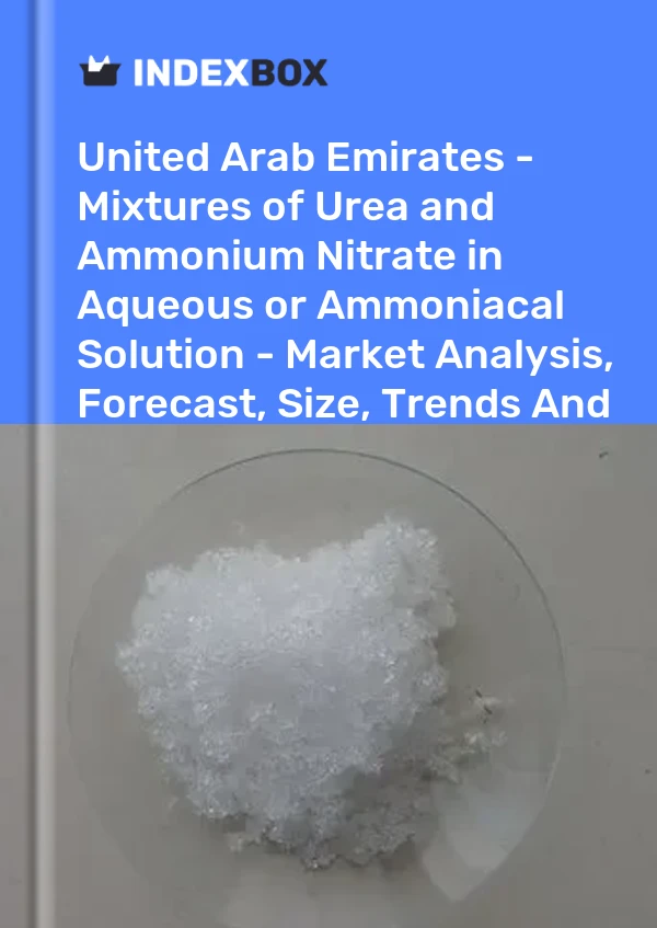 Report United Arab Emirates - Mixtures of Urea and Ammonium Nitrate in Aqueous or Ammoniacal Solution - Market Analysis, Forecast, Size, Trends and Insights for 499$