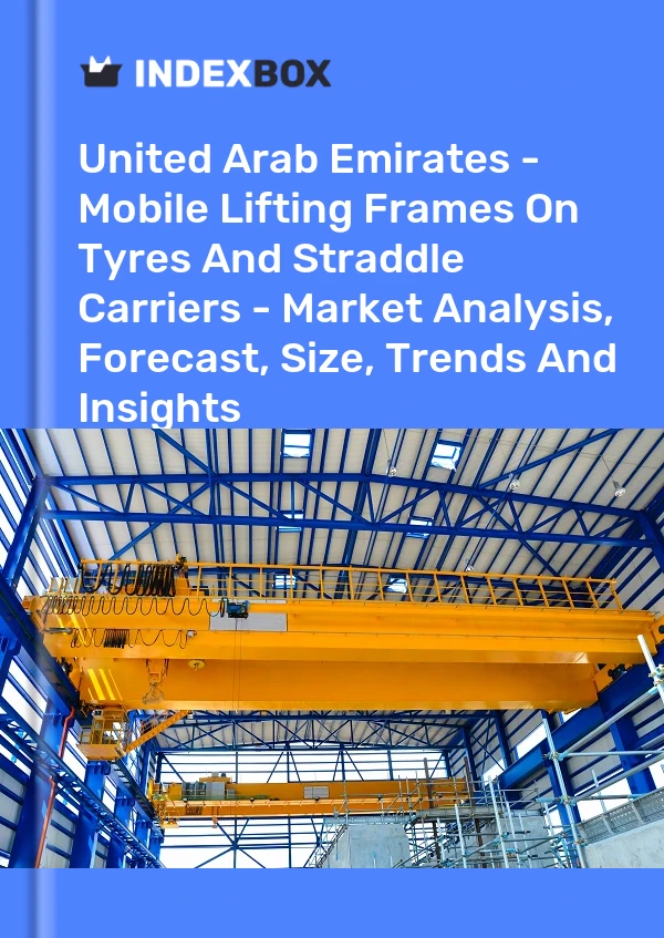 Report United Arab Emirates - Mobile Lifting Frames on Tyres and Straddle Carriers - Market Analysis, Forecast, Size, Trends and Insights for 499$