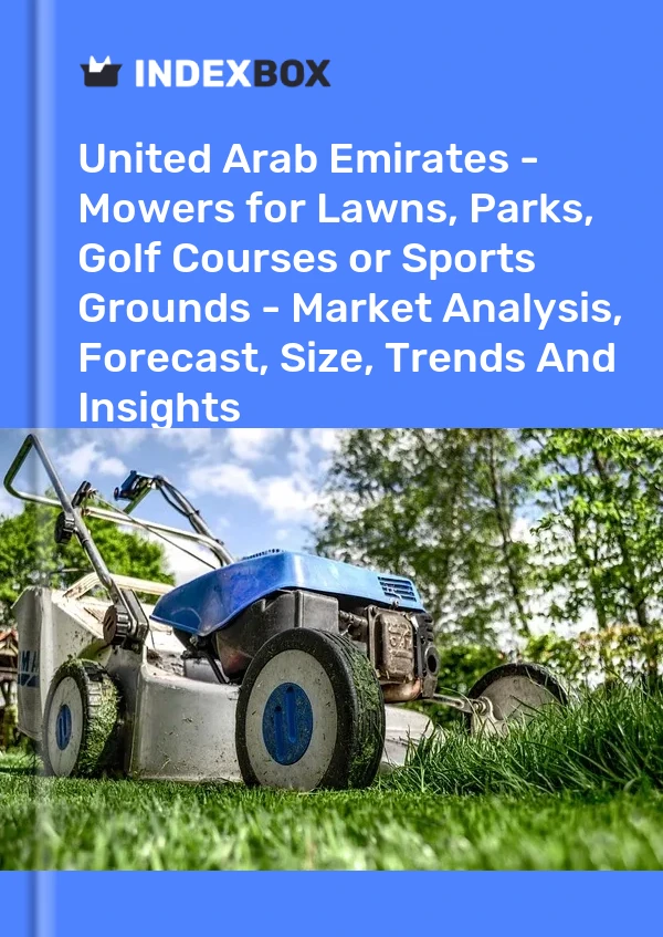 Report United Arab Emirates - Mowers for Lawns, Parks, Golf Courses or Sports Grounds - Market Analysis, Forecast, Size, Trends and Insights for 499$