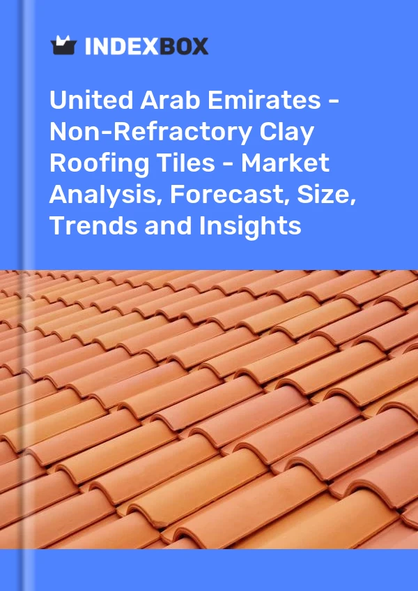 Report United Arab Emirates - Non-Refractory Clay Roofing Tiles - Market Analysis, Forecast, Size, Trends and Insights for 499$