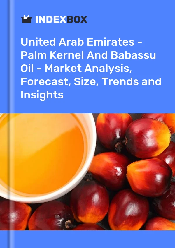 United Arab Emirates - Palm Kernel And Babassu Oil - Market Analysis, Forecast, Size, Trends and Insights