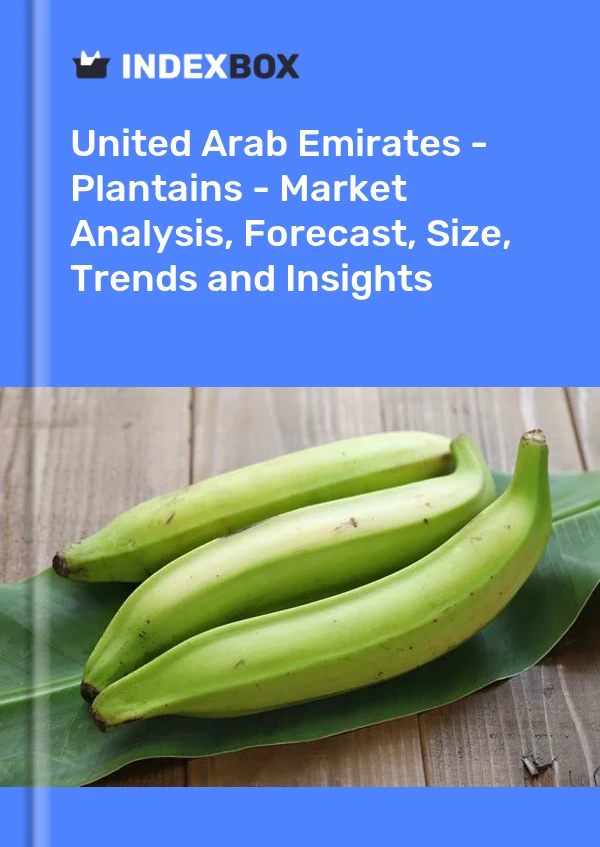 United Arab Emirates - Plantains - Market Analysis, Forecast, Size, Trends and Insights