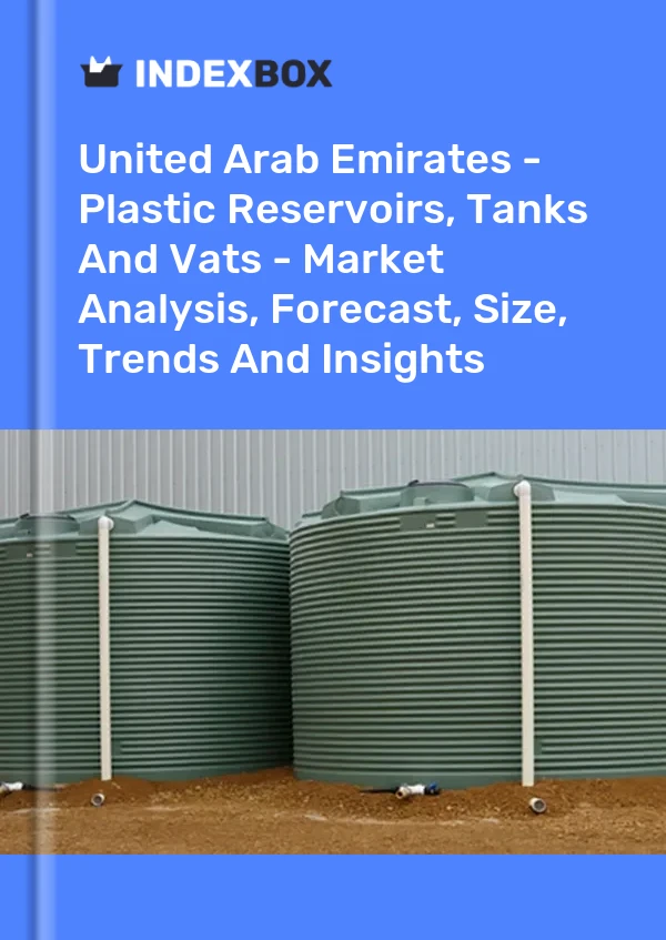 United Arab Emirates - Plastic Reservoirs, Tanks And Vats - Market Analysis, Forecast, Size, Trends And Insights