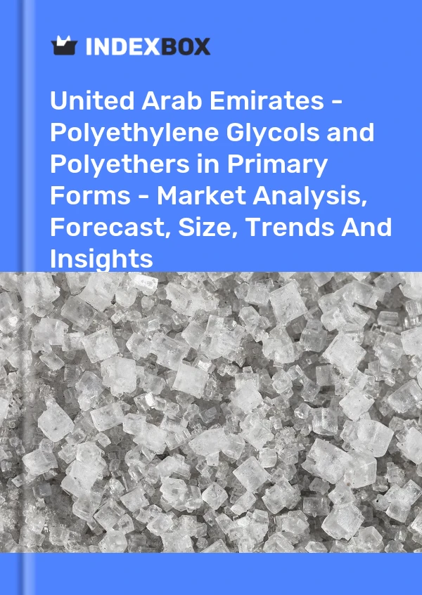 Report United Arab Emirates - Polyethylene Glycols and Polyethers in Primary Forms - Market Analysis, Forecast, Size, Trends and Insights for 499$
