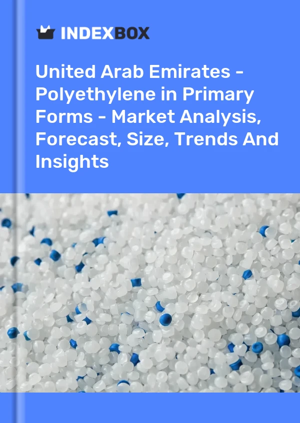 United Arab Emirates - Polyethylene in Primary Forms - Market Analysis, Forecast, Size, Trends And Insights