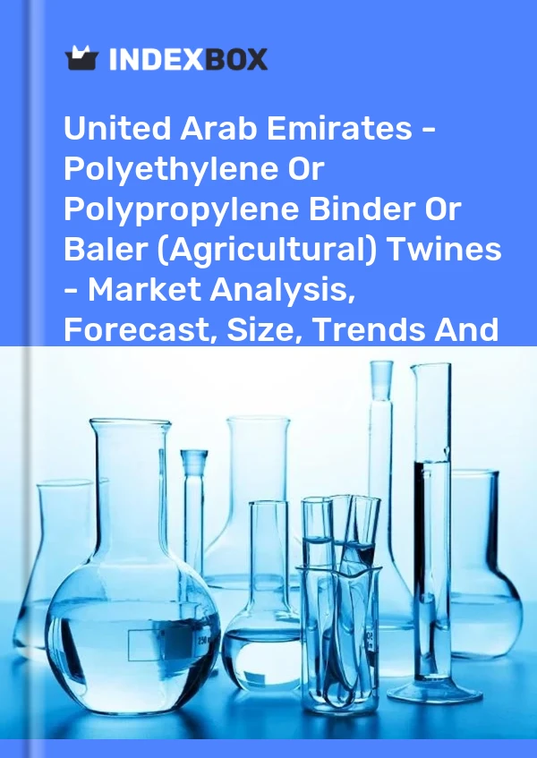 United Arab Emirates - Polyethylene Or Polypropylene Binder Or Baler (Agricultural) Twines - Market Analysis, Forecast, Size, Trends And Insights