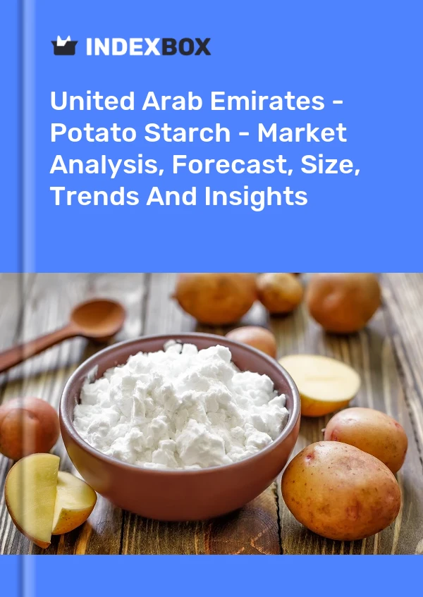 Report United Arab Emirates - Potato Starch - Market Analysis, Forecast, Size, Trends and Insights for 499$