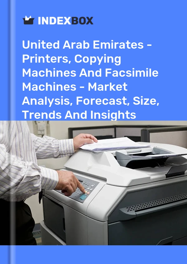 United Arab Emirates - Printers, Copying Machines And Facsimile Machines - Market Analysis, Forecast, Size, Trends And Insights