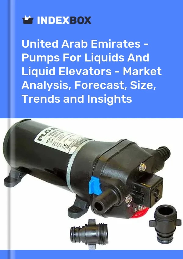 United Arab Emirates - Pumps For Liquids And Liquid Elevators - Market Analysis, Forecast, Size, Trends and Insights