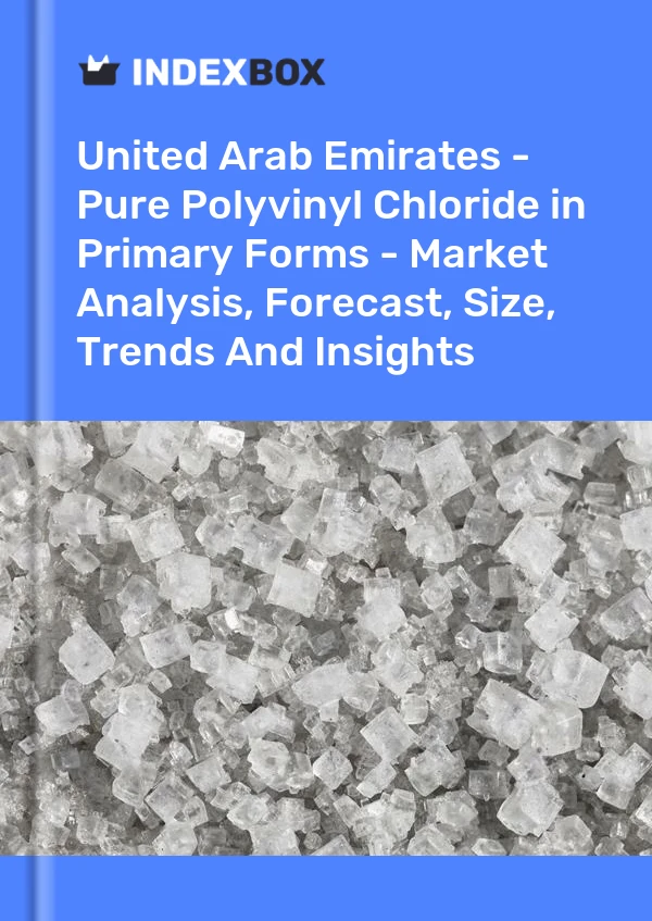 Report United Arab Emirates - Pure Polyvinyl Chloride in Primary Forms - Market Analysis, Forecast, Size, Trends and Insights for 499$