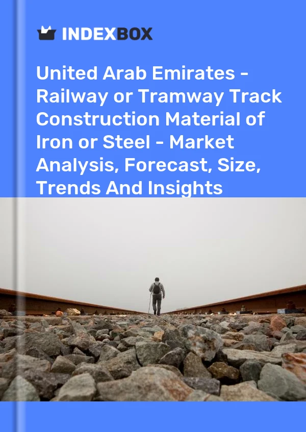 Report United Arab Emirates - Railway or Tramway Track Construction Material of Iron or Steel - Market Analysis, Forecast, Size, Trends and Insights for 499$