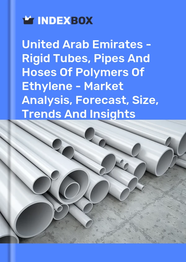 Report United Arab Emirates - Rigid Tubes, Pipes and Hoses of Polymers of Ethylene - Market Analysis, Forecast, Size, Trends and Insights for 499$