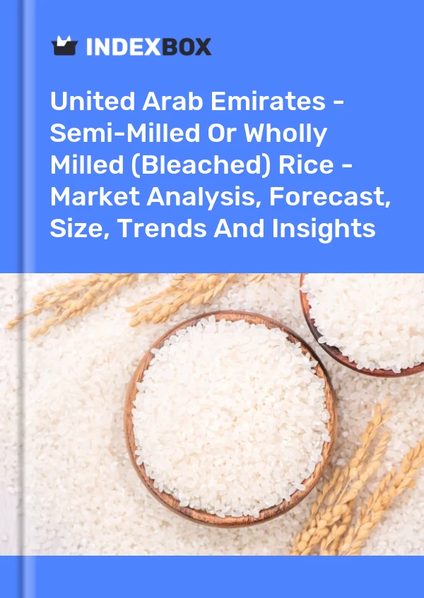 Report United Arab Emirates - Semi-Milled or Wholly Milled (Bleached) Rice - Market Analysis, Forecast, Size, Trends and Insights for 499$