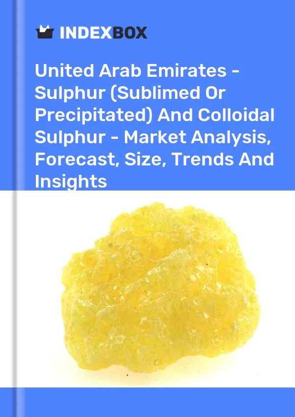 Report United Arab Emirates - Sulphur (Sublimed or Precipitated) and Colloidal Sulphur - Market Analysis, Forecast, Size, Trends and Insights for 499$