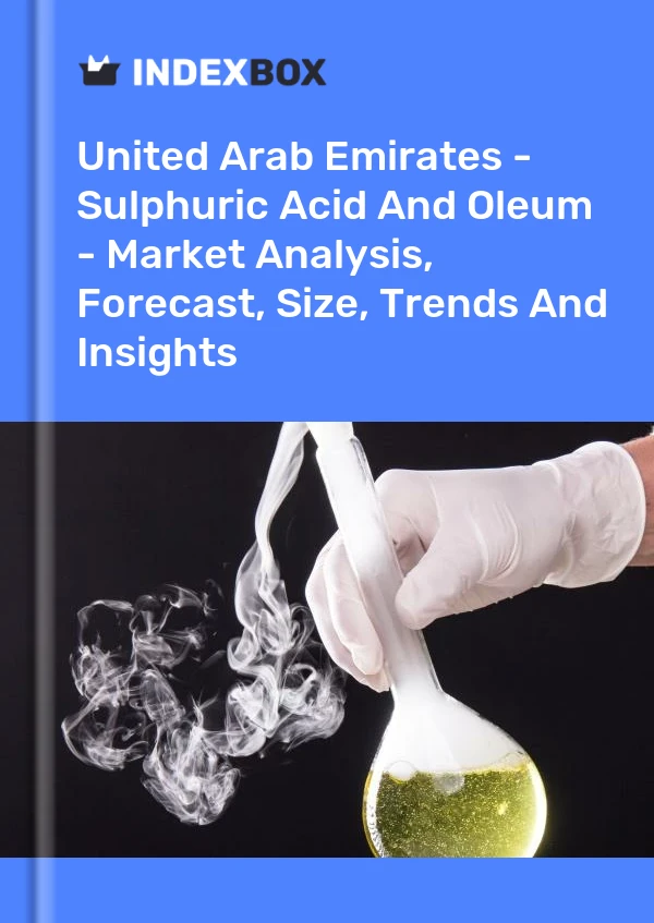 United Arab Emirates - Sulphuric Acid And Oleum - Market Analysis, Forecast, Size, Trends And Insights