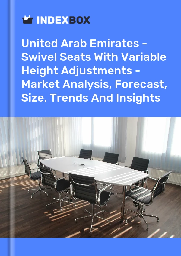 Report United Arab Emirates - Swivel Seats With Variable Height Adjustments - Market Analysis, Forecast, Size, Trends and Insights for 499$