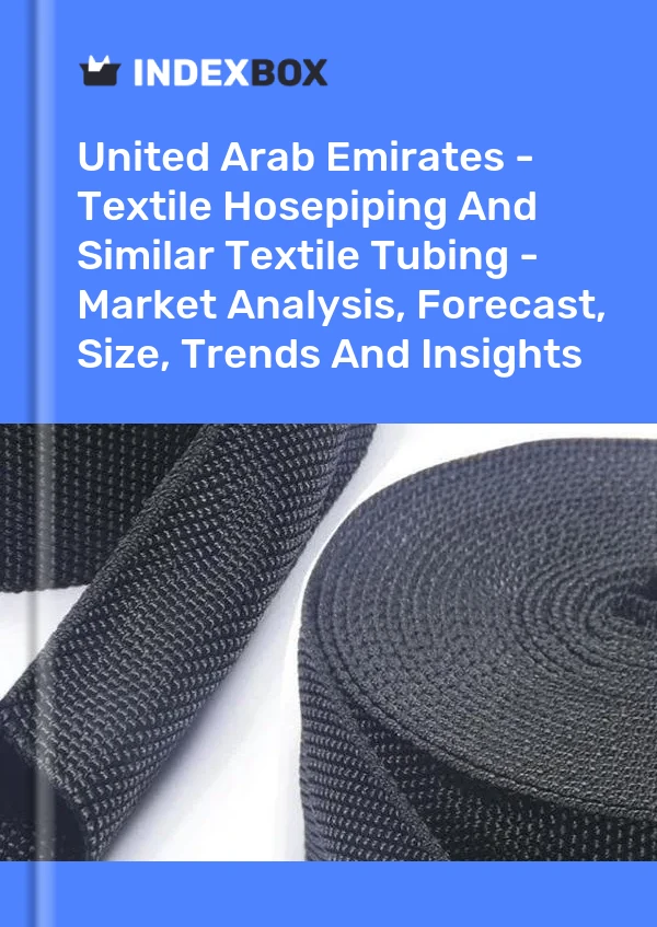United Arab Emirates - Textile Hosepiping And Similar Textile Tubing - Market Analysis, Forecast, Size, Trends And Insights