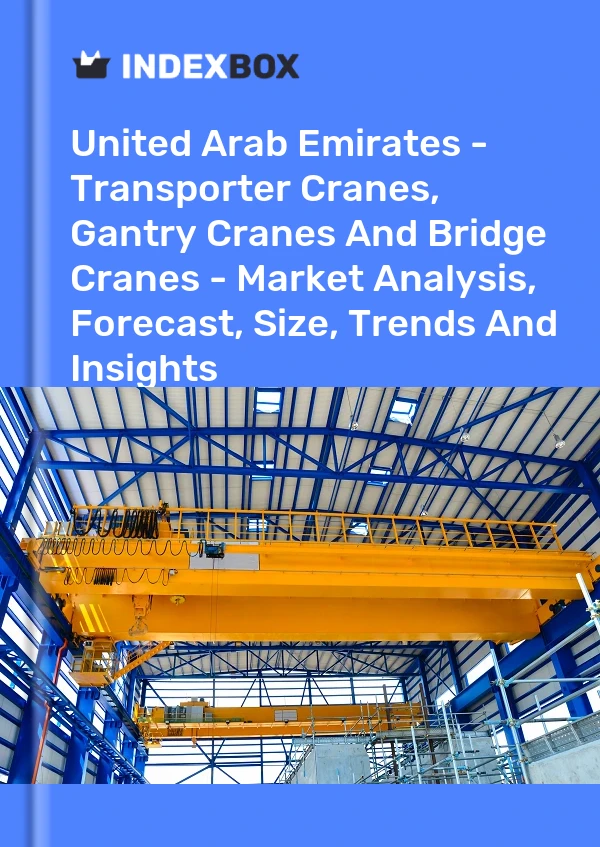 Report United Arab Emirates - Transporter Cranes, Gantry Cranes and Bridge Cranes - Market Analysis, Forecast, Size, Trends and Insights for 499$