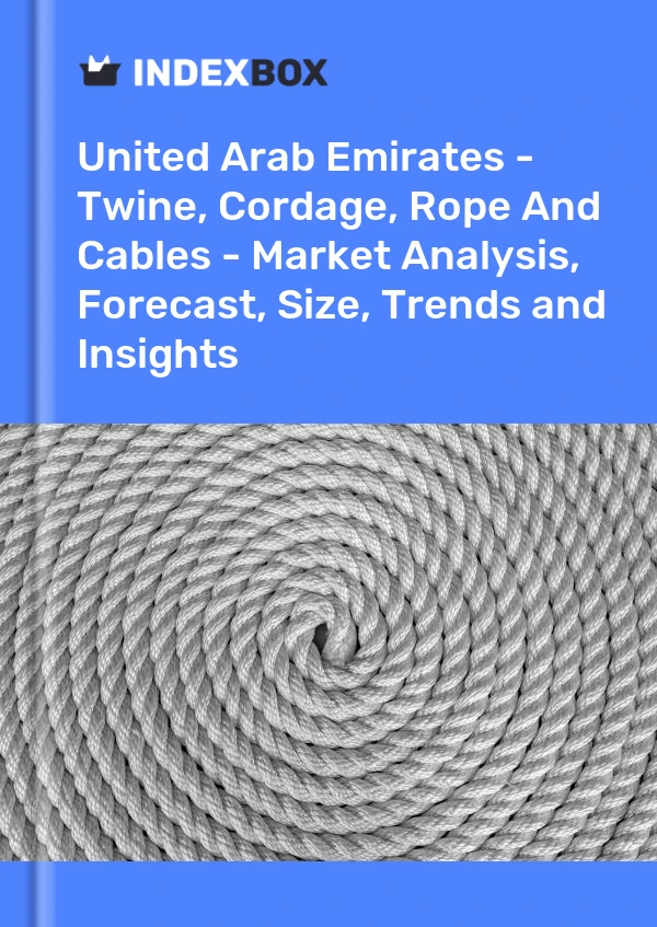 Report United Arab Emirates - Twine, Cordage, Rope and Cables - Market Analysis, Forecast, Size, Trends and Insights for 499$