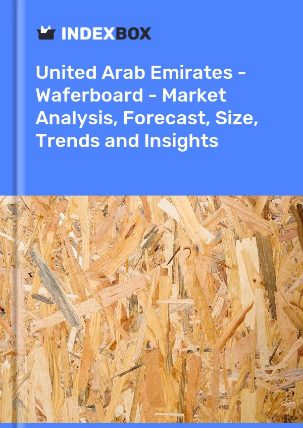 Report United Arab Emirates - Waferboard - Market Analysis, Forecast, Size, Trends and Insights for 499$