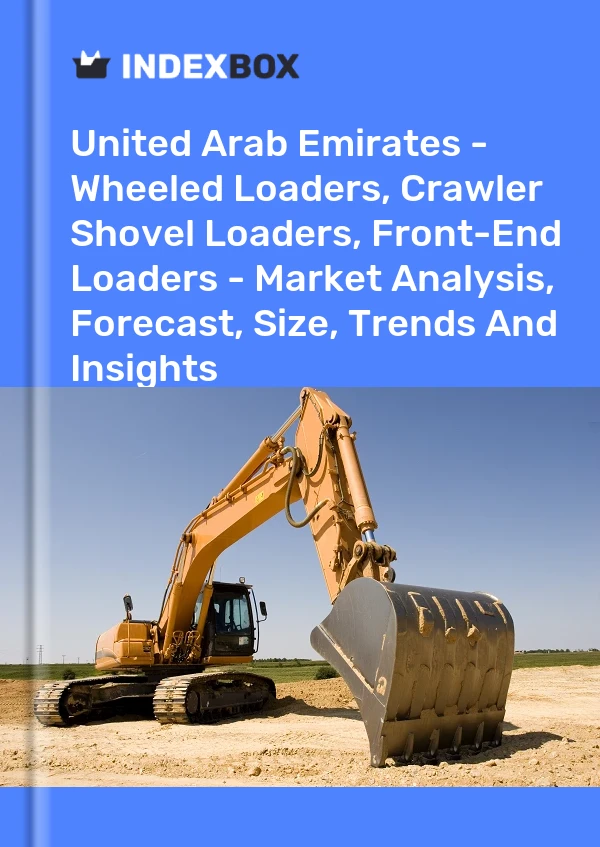 United Arab Emirates - Wheeled Loaders, Crawler Shovel Loaders, Front-End Loaders - Market Analysis, Forecast, Size, Trends And Insights