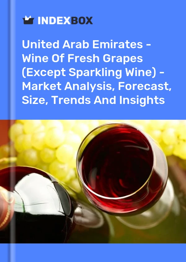 Report United Arab Emirates - Wine of Fresh Grapes (Except Sparkling Wine) - Market Analysis, Forecast, Size, Trends and Insights for 499$