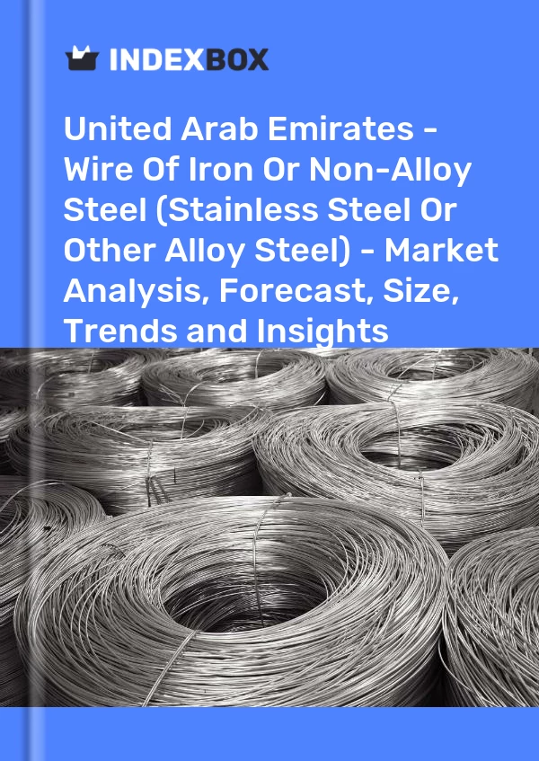 Report United Arab Emirates - Wire of Iron or Non-Alloy Steel (Stainless Steel or Other Alloy Steel) - Market Analysis, Forecast, Size, Trends and Insights for 499$