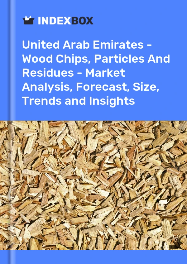 Report United Arab Emirates - Wood Chips, Particles and Residues - Market Analysis, Forecast, Size, Trends and Insights for 499$