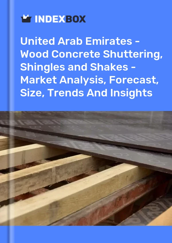 Report United Arab Emirates - Wood Concrete Shuttering, Shingles and Shakes - Market Analysis, Forecast, Size, Trends and Insights for 499$