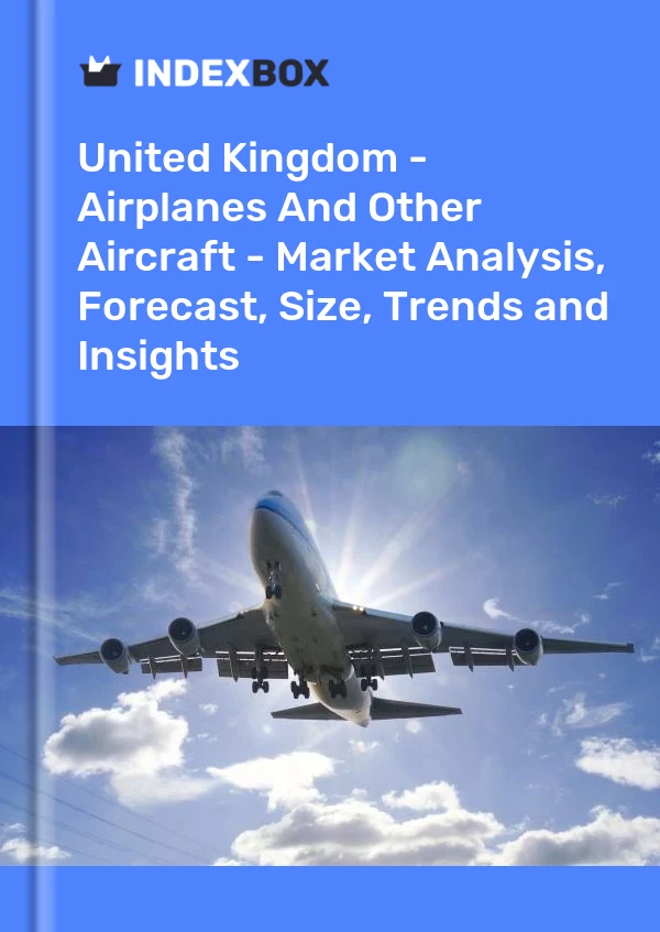 Report United Kingdom - Airplanes and Other Aircraft - Market Analysis, Forecast, Size, Trends and Insights for 499$