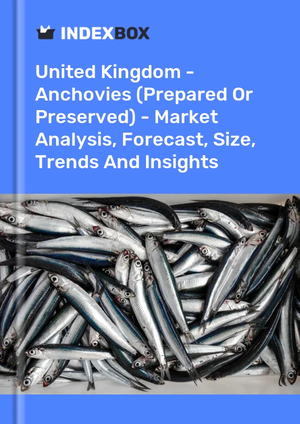 United Kingdom - Anchovies (Prepared Or Preserved) - Market Analysis, Forecast, Size, Trends And Insights