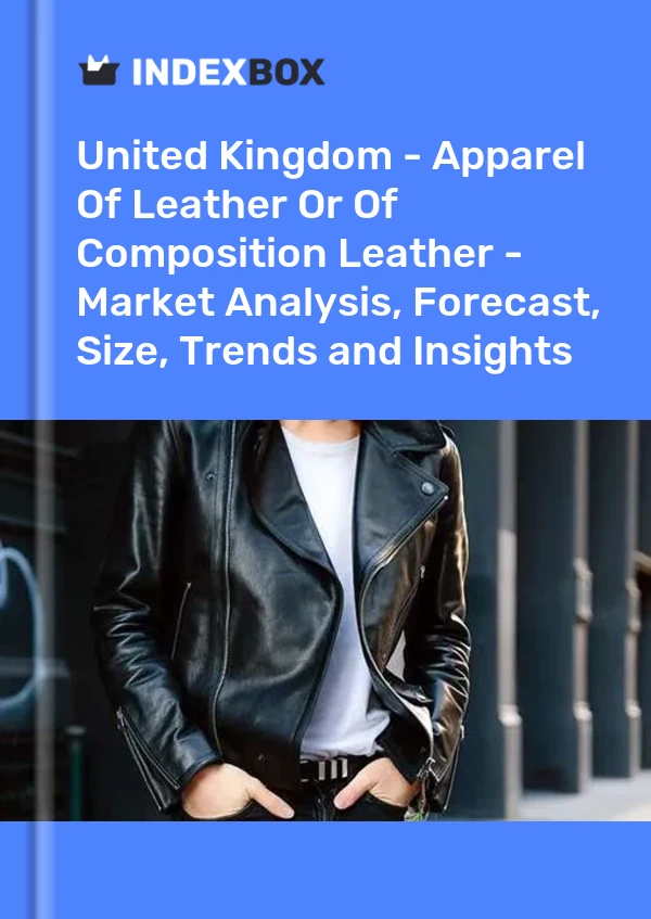 United Kingdom - Apparel Of Leather Or Of Composition Leather - Market Analysis, Forecast, Size, Trends and Insights