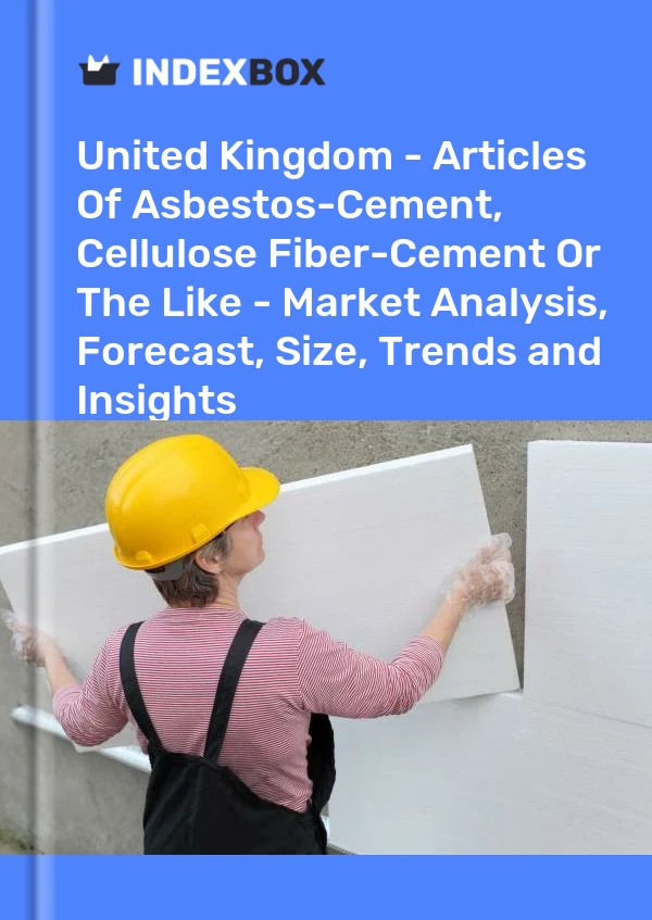 Report United Kingdom - Articles of Asbestos-Cement, Cellulose Fiber-Cement or the Like - Market Analysis, Forecast, Size, Trends and Insights for 499$