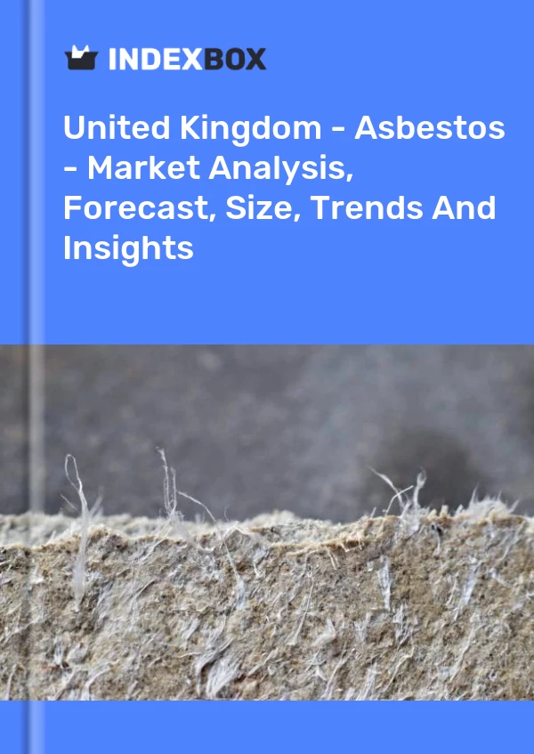Report United Kingdom - Asbestos - Market Analysis, Forecast, Size, Trends and Insights for 499$
