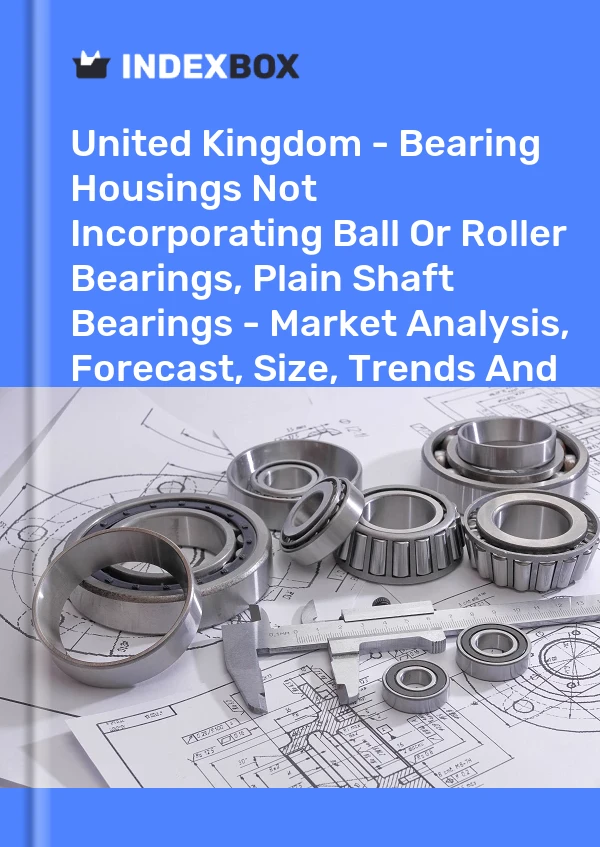 United Kingdom - Bearing Housings Not Incorporating Ball Or Roller Bearings, Plain Shaft Bearings - Market Analysis, Forecast, Size, Trends And Insights