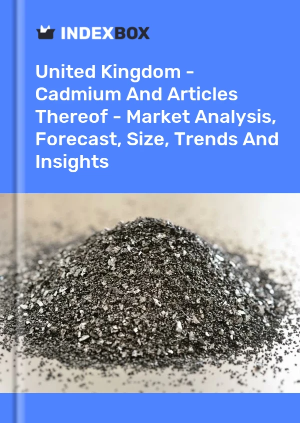 Report United Kingdom - Cadmium and Articles Thereof - Market Analysis, Forecast, Size, Trends and Insights for 499$