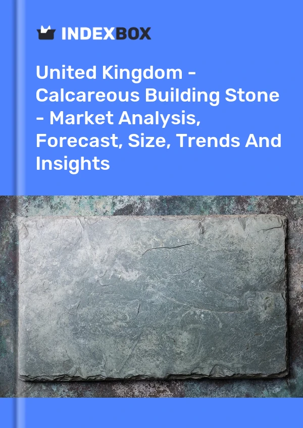 United Kingdom - Calcareous Building Stone - Market Analysis, Forecast, Size, Trends And Insights