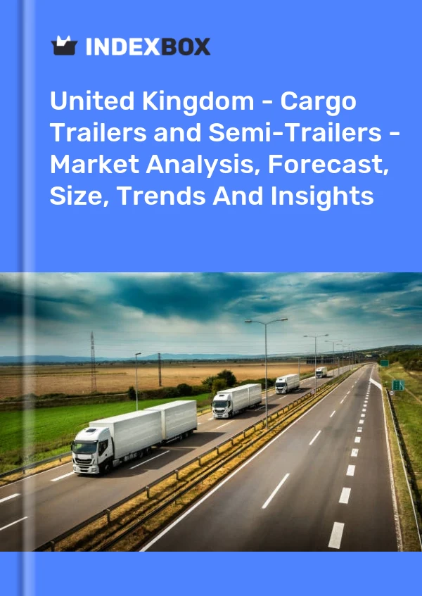 Report United Kingdom - Cargo Trailers and Semi-Trailers - Market Analysis, Forecast, Size, Trends and Insights for 499$