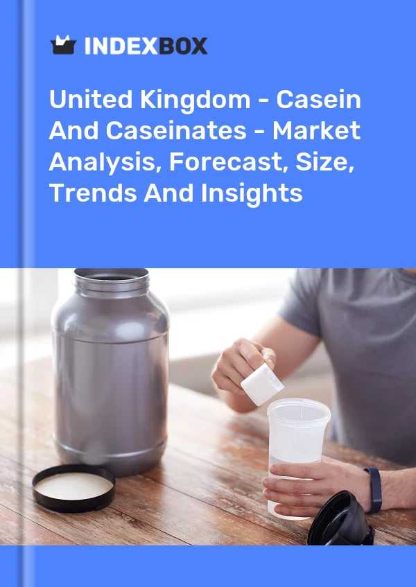 United Kingdom - Casein And Caseinates - Market Analysis, Forecast, Size, Trends And Insights