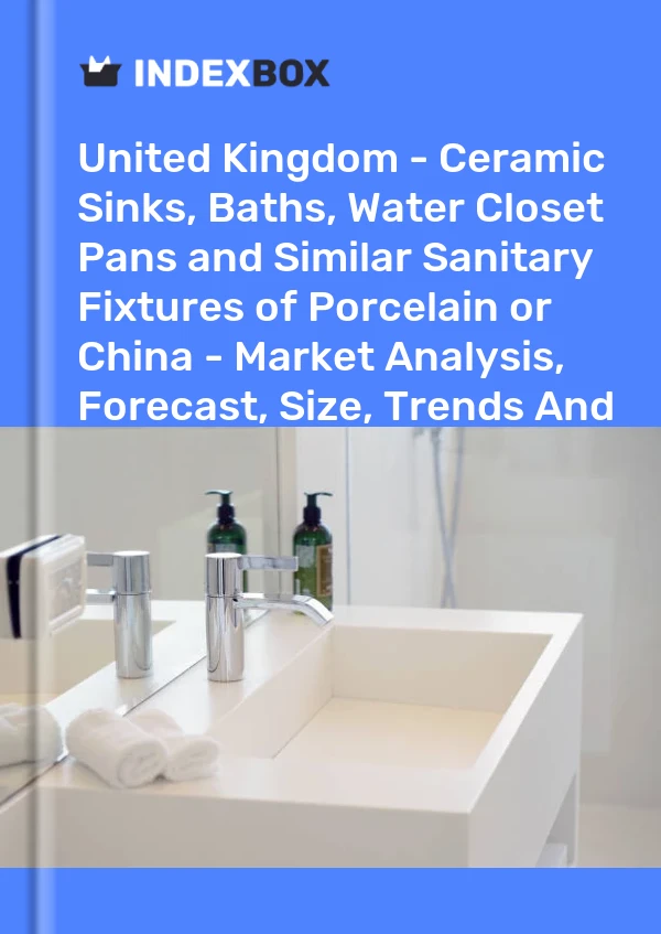 Report United Kingdom - Ceramic Sinks, Baths, Water Closet Pans and Similar Sanitary Fixtures of Porcelain or China - Market Analysis, Forecast, Size, Trends and Insights for 499$