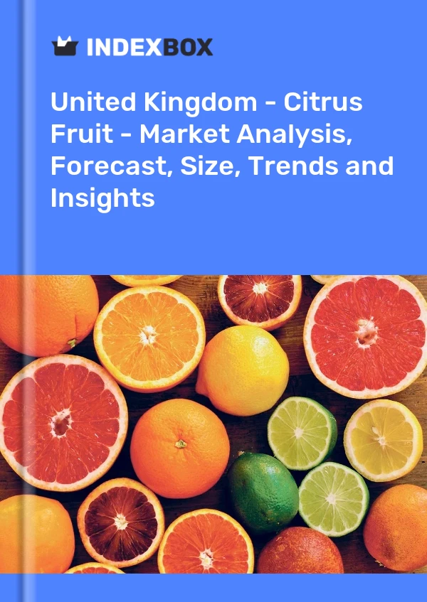 Report United Kingdom - Citrus Fruit - Market Analysis, Forecast, Size, Trends and Insights for 499$