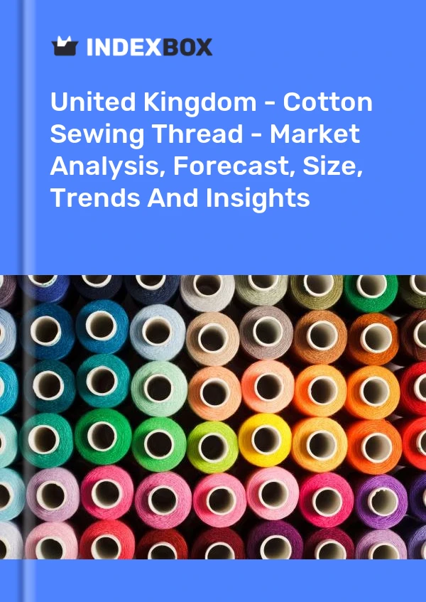 Report United Kingdom - Cotton Sewing Thread - Market Analysis, Forecast, Size, Trends and Insights for 499$