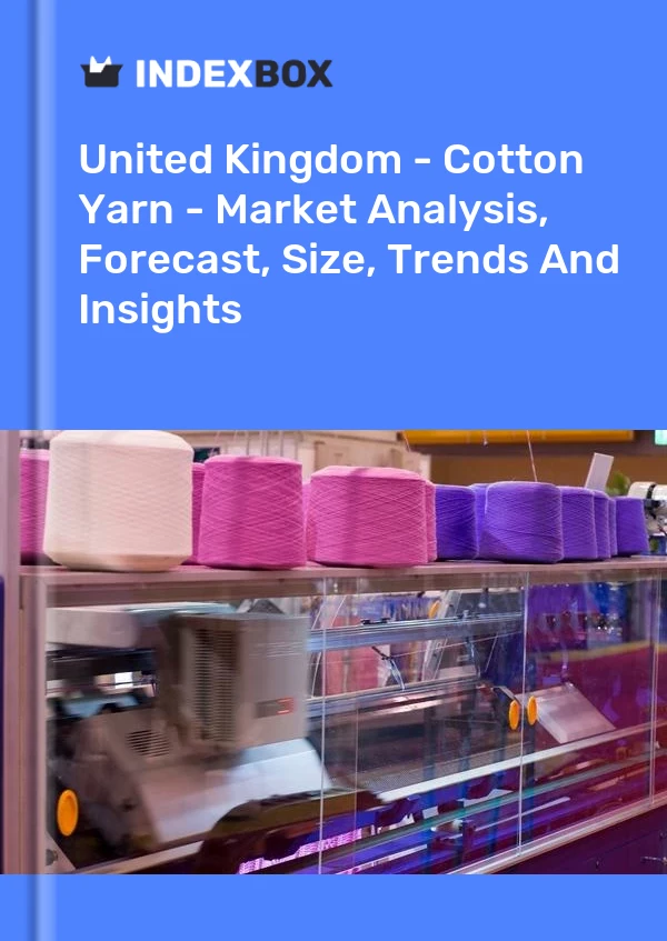 United Kingdom - Cotton Yarn - Market Analysis, Forecast, Size, Trends And Insights