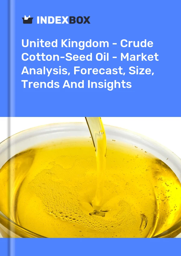 United Kingdom - Crude Cotton-Seed Oil - Market Analysis, Forecast, Size, Trends And Insights
