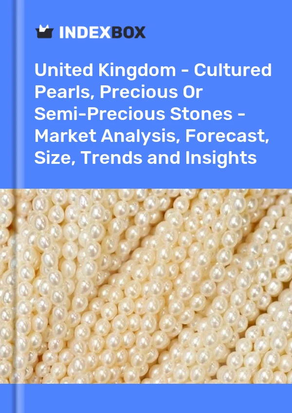 Report United Kingdom - Cultured Pearls, Precious or Semi-Precious Stones - Market Analysis, Forecast, Size, Trends and Insights for 499$