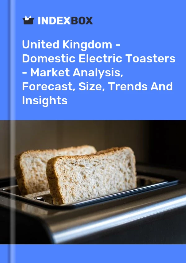 United Kingdom - Domestic Electric Toasters - Market Analysis, Forecast, Size, Trends And Insights