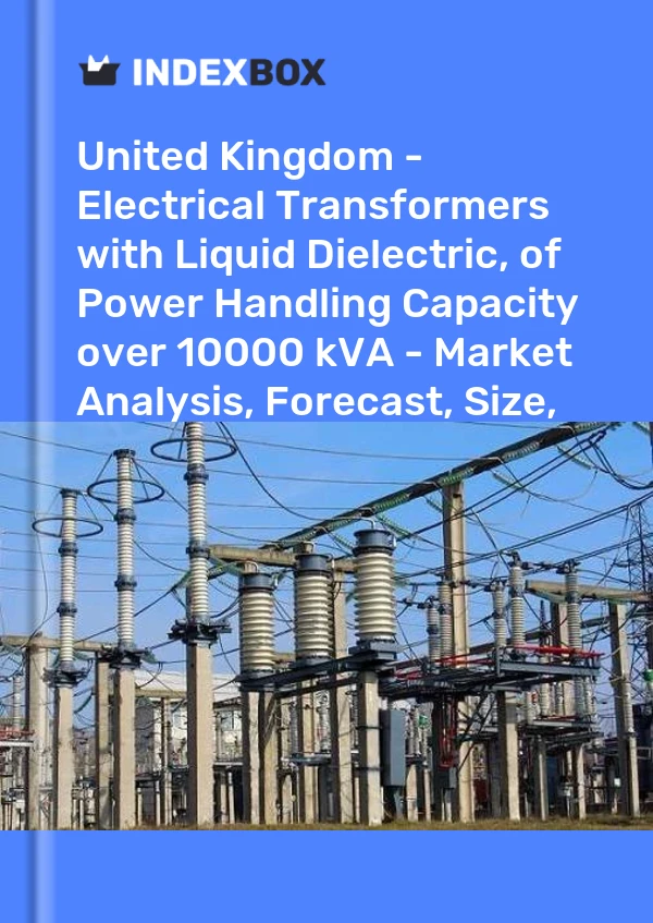 Report United Kingdom - Electrical Transformers with Liquid Dielectric, of Power Handling Capacity over 10000 kVA - Market Analysis, Forecast, Size, Trends and Insights for 499$