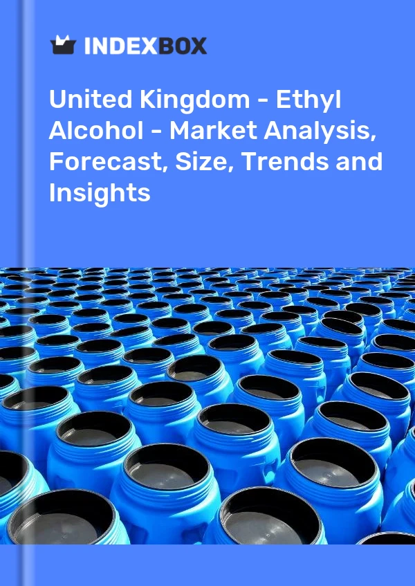 United Kingdom - Ethyl Alcohol - Market Analysis, Forecast, Size, Trends and Insights