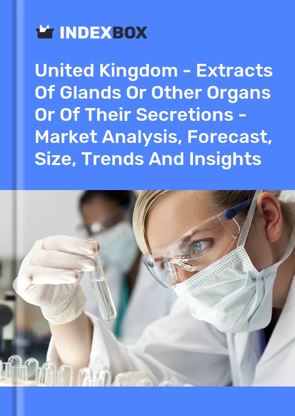 Report United Kingdom - Extracts of Glands or Other Organs or of Their Secretions - Market Analysis, Forecast, Size, Trends and Insights for 499$
